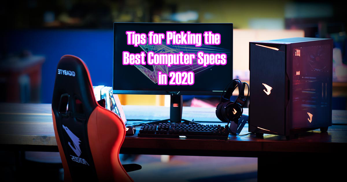 Tips for Picking the Best Computer Specs in 2020